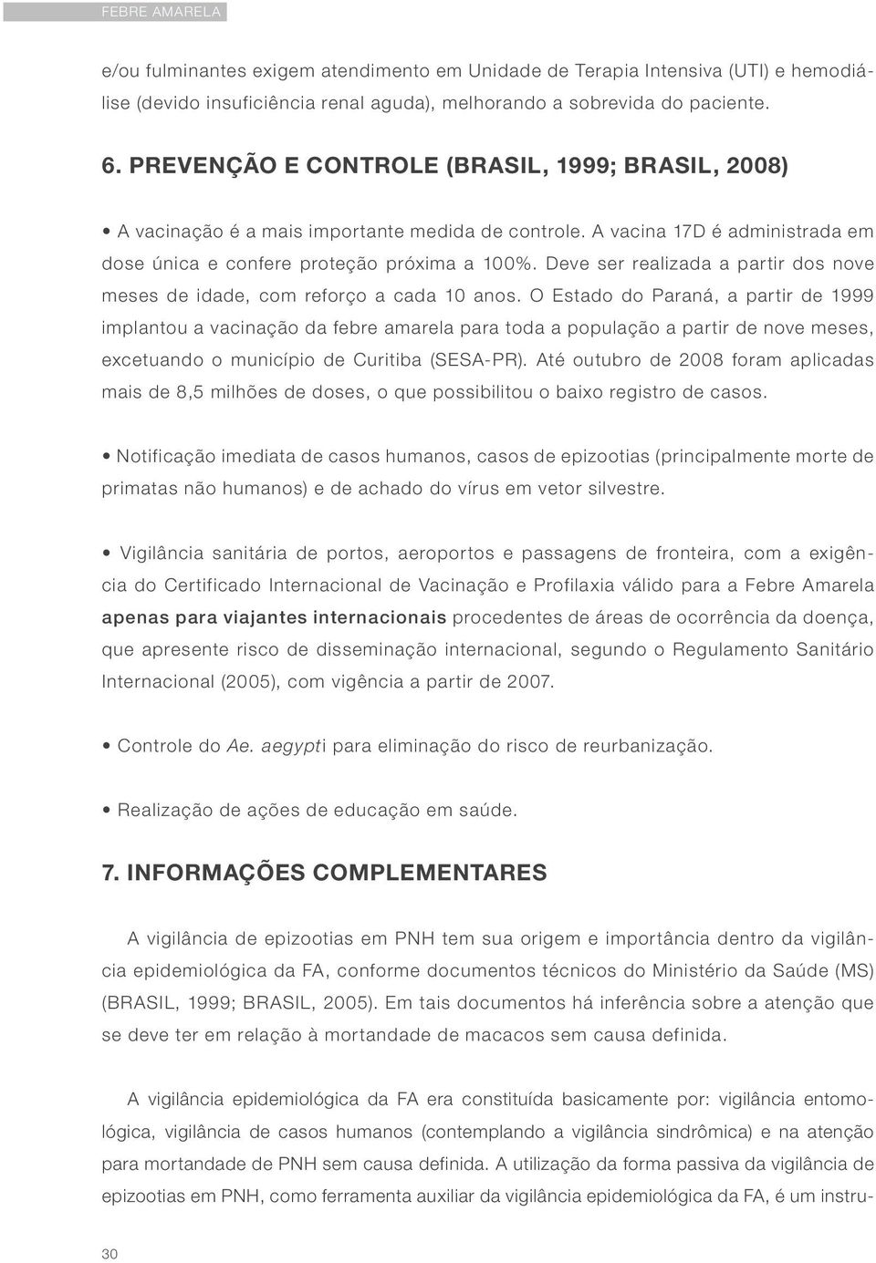 Deve ser realizada a partir dos nove meses de idade, com reforço a cada 10 anos.