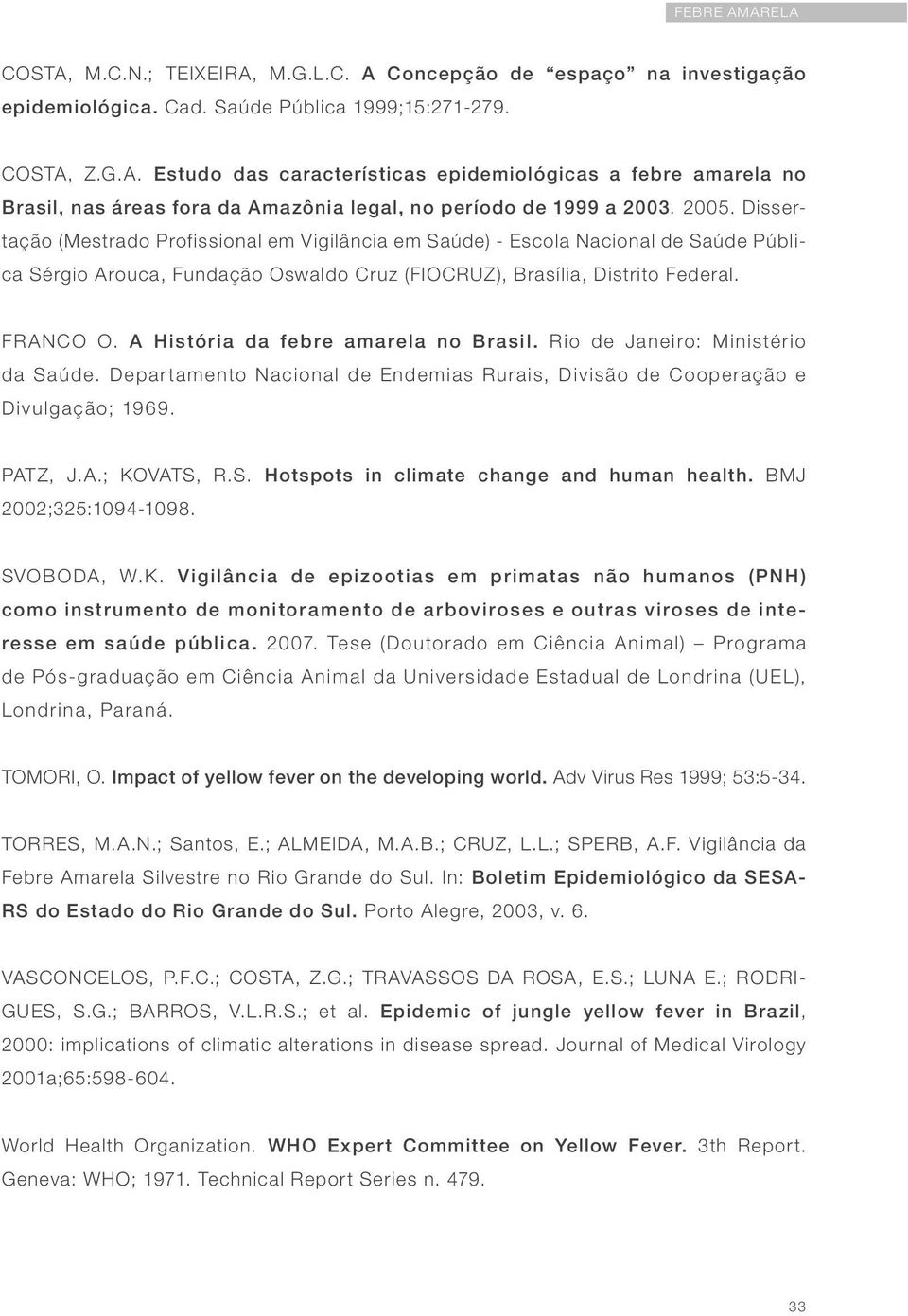 A História da febre amarela no Brasil. Rio de Janeiro: Ministério da Saúde. Departamento Nacional de Endemias Rurais, Divisão de Cooperação e Divulgação; 1969. PATZ, J.A.; KOVATS, R.S. Hotspots in climate change and human health.