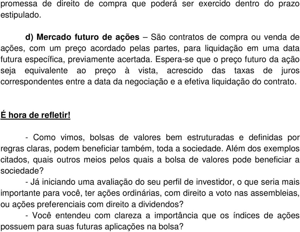 Espera-se que o preço futuro da ação seja equivalente ao preço à vista, acrescido das taxas de juros correspondentes entre a data da negociação e a efetiva liquidação do contrato. É hora de refletir!