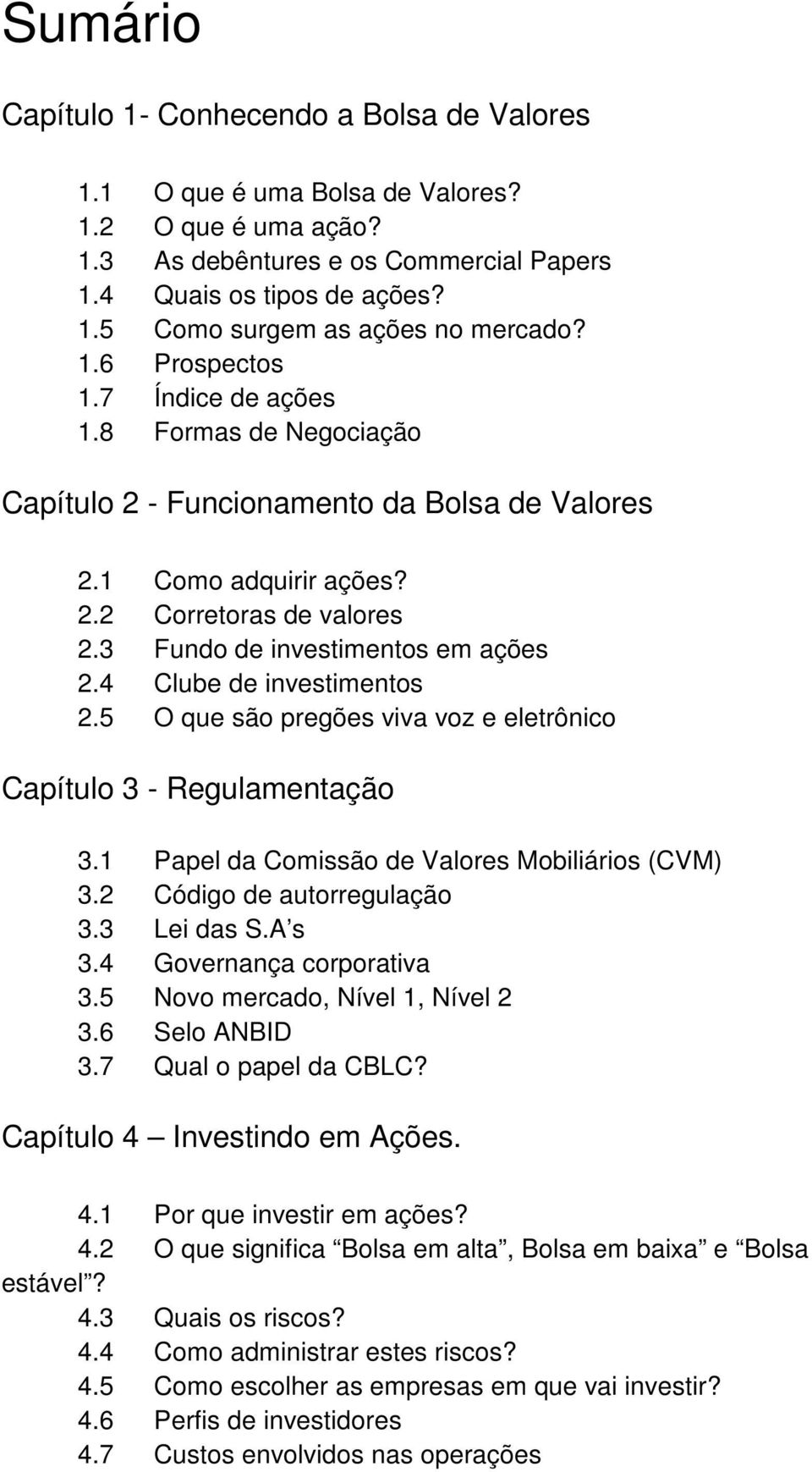 4 Clube de investimentos 2.5 O que são pregões viva voz e eletrônico Capítulo 3 - Regulamentação 3.1 Papel da Comissão de Valores Mobiliários (CVM) 3.2 Código de autorregulação 3.3 Lei das S.A s 3.