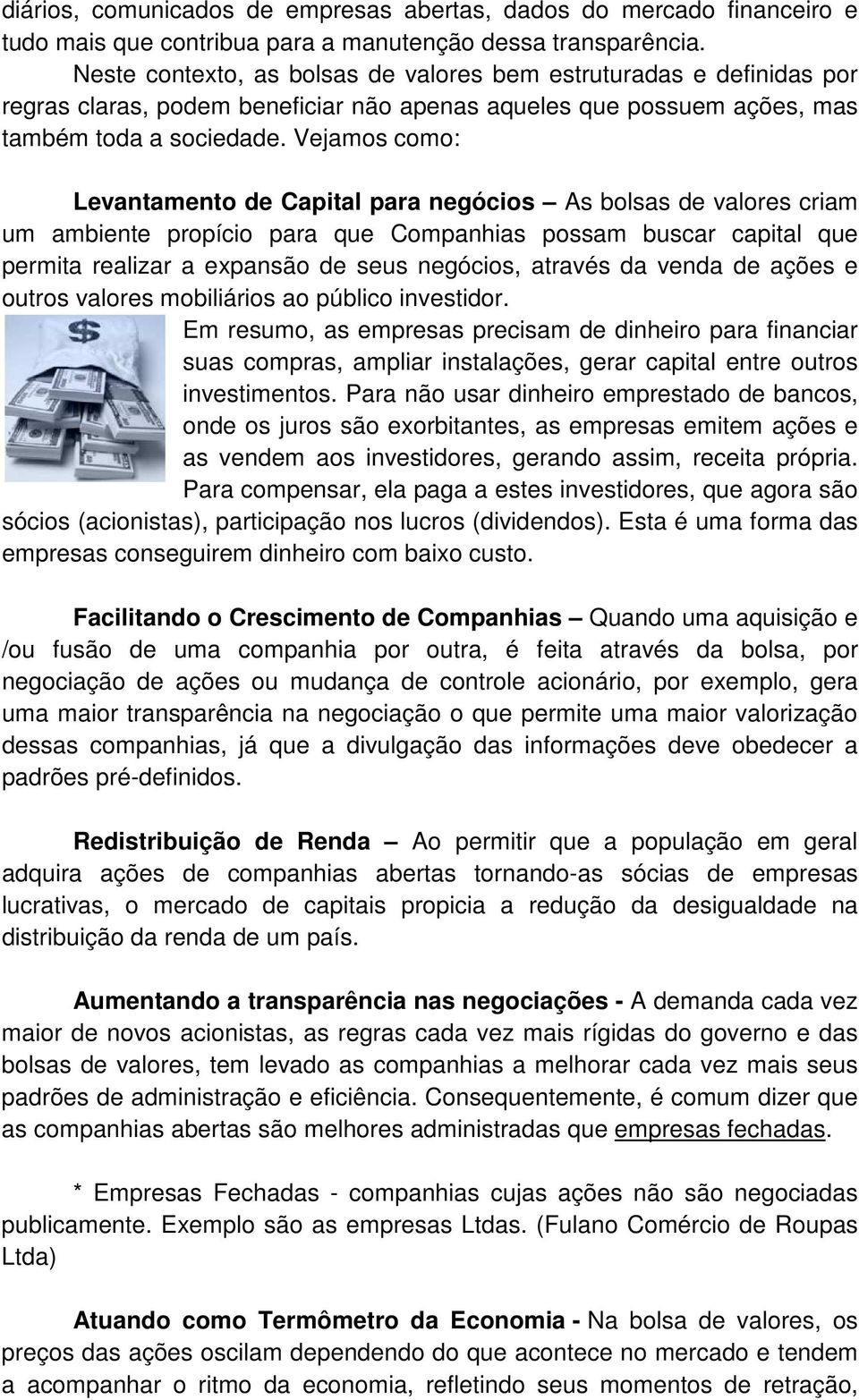 Vejamos como: Levantamento de Capital para negócios As bolsas de valores criam um ambiente propício para que Companhias possam buscar capital que permita realizar a expansão de seus negócios, através