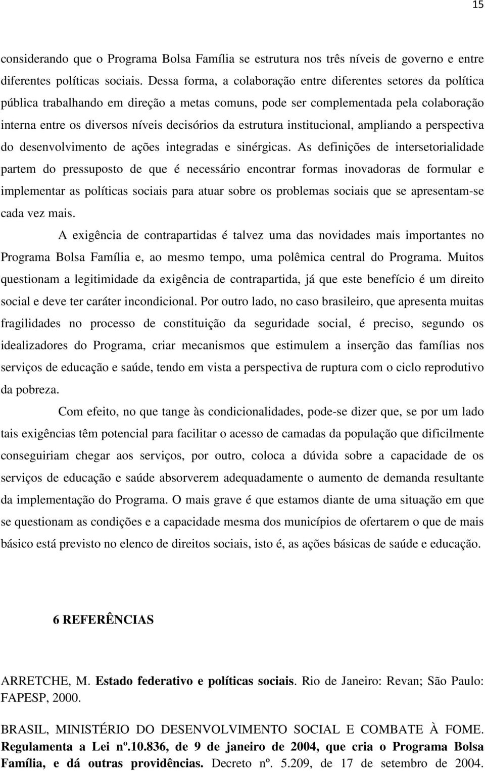 estrutura institucional, ampliando a perspectiva do desenvolvimento de ações integradas e sinérgicas.