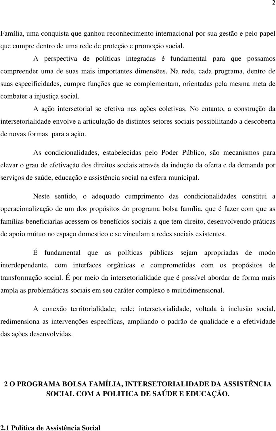 Na rede, cada programa, dentro de suas especificidades, cumpre funções que se complementam, orientadas pela mesma meta de combater a injustiça social.