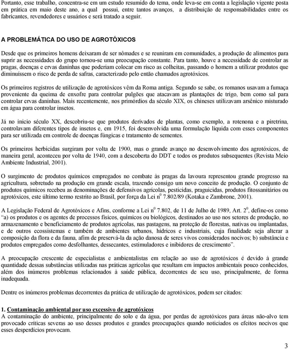 A PROBLEMÁTICA DO USO DE AGROTÓXICOS Desde que os primeiros homens deixaram de ser nômades e se reuniram em comunidades, a produção de alimentos para suprir as necessidades do grupo tornou-se uma