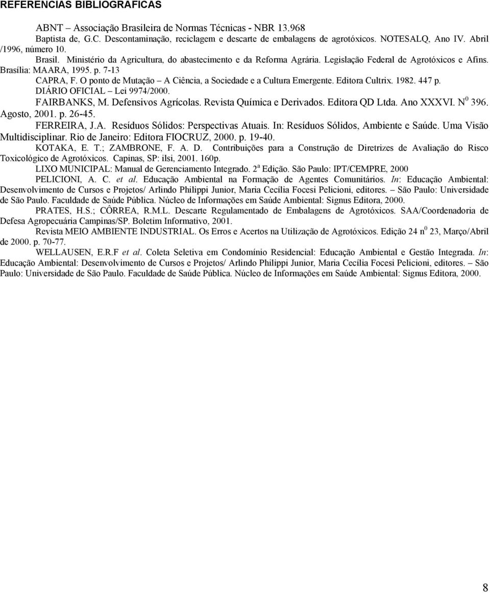 O ponto de Mutação A Ciência, a Sociedade e a Cultura Emergente. Editora Cultrix. 1982. 447 p. DIÁRIO OFICIAL Lei 9974/2000. FAIRBANKS, M. Defensivos Agrícolas. Revista Química e Derivados.