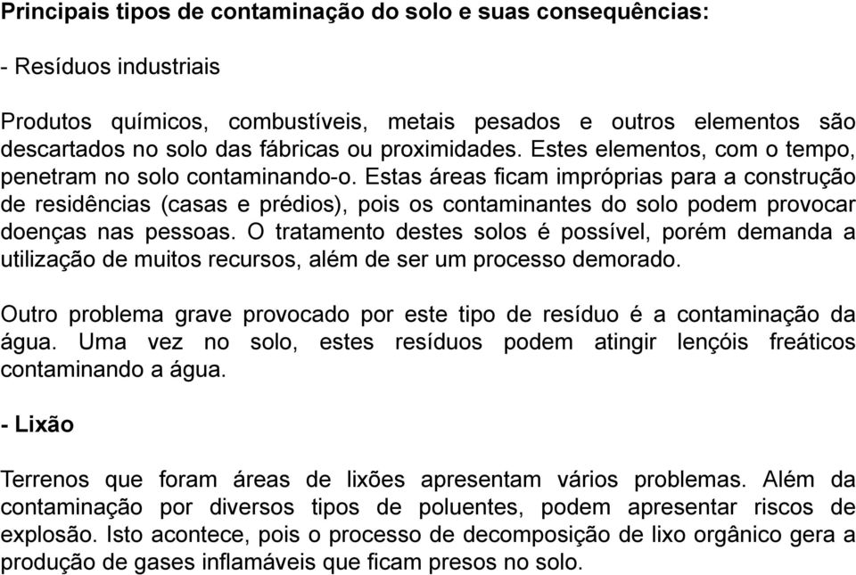 Estas áreas ficam impróprias para a construção de residências (casas e prédios), pois os contaminantes do solo podem provocar doenças nas pessoas.