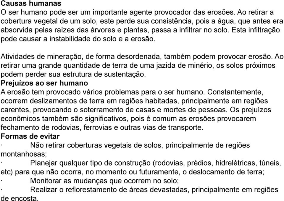 Esta infiltração pode causar a instabilidade do solo e a erosão. Atividades de mineração, de forma desordenada, também podem provocar erosão.