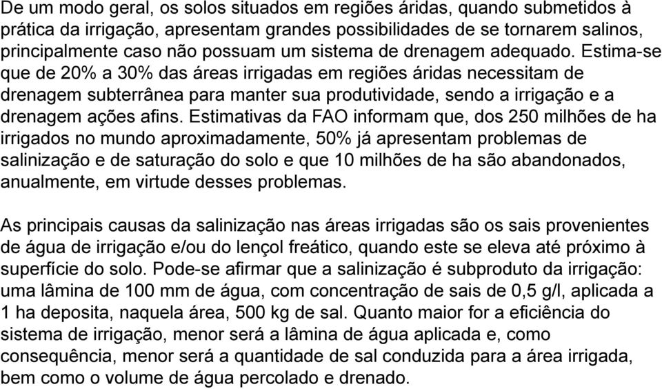 Estimativas da FAO informam que, dos 250 milhões de ha irrigados no mundo aproximadamente, 50% já apresentam problemas de salinização e de saturação do solo e que 10 milhões de ha são abandonados,