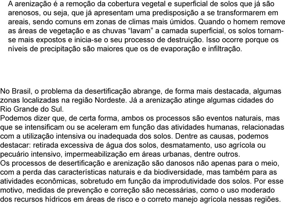 Isso ocorre porque os níveis de precipitação são maiores que os de evaporação e infiltração.