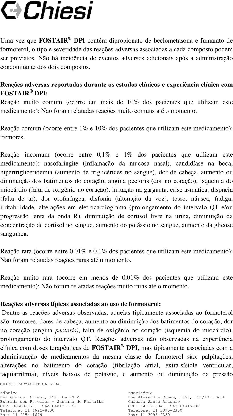 Reações adversas reportadas durante os estudos clínicos e experiência clínica com FOSTAIR DPI: Reação muito comum (ocorre em mais de 10% dos pacientes que utilizam este medicamento): Não foram