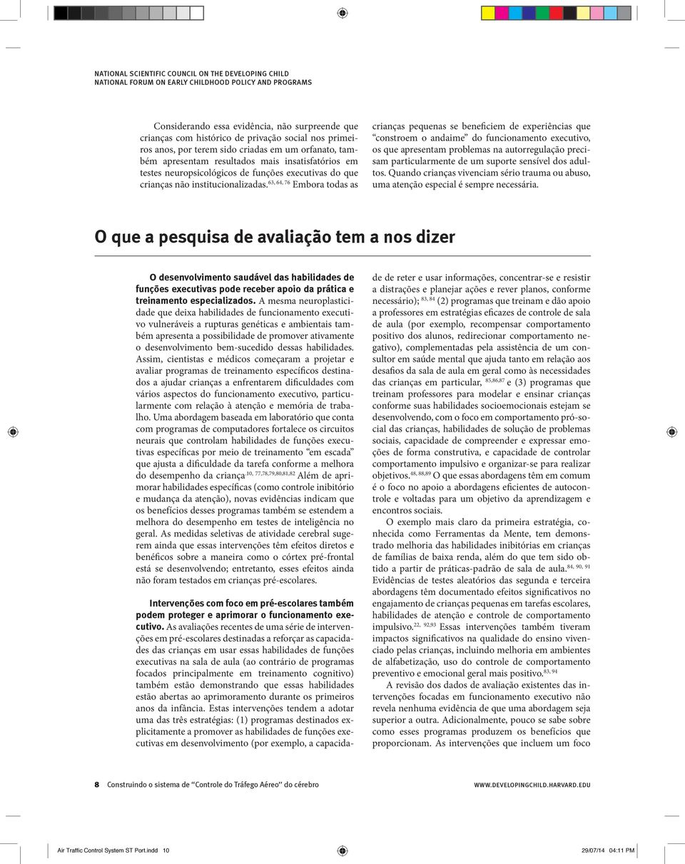 63, 64, 76 Embora todas as crianças pequenas se beneficiem de experiências que constroem o andaime do funcionamento executivo, os que apresentam problemas na autorregulação precisam particularmente