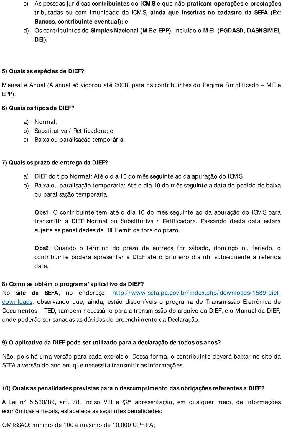 Mensal e Anual (A anual só vigorou até 2008, para os contribuintes do Regime Simplificado ME e EPP). 6) Quais os tipos de DIEF?