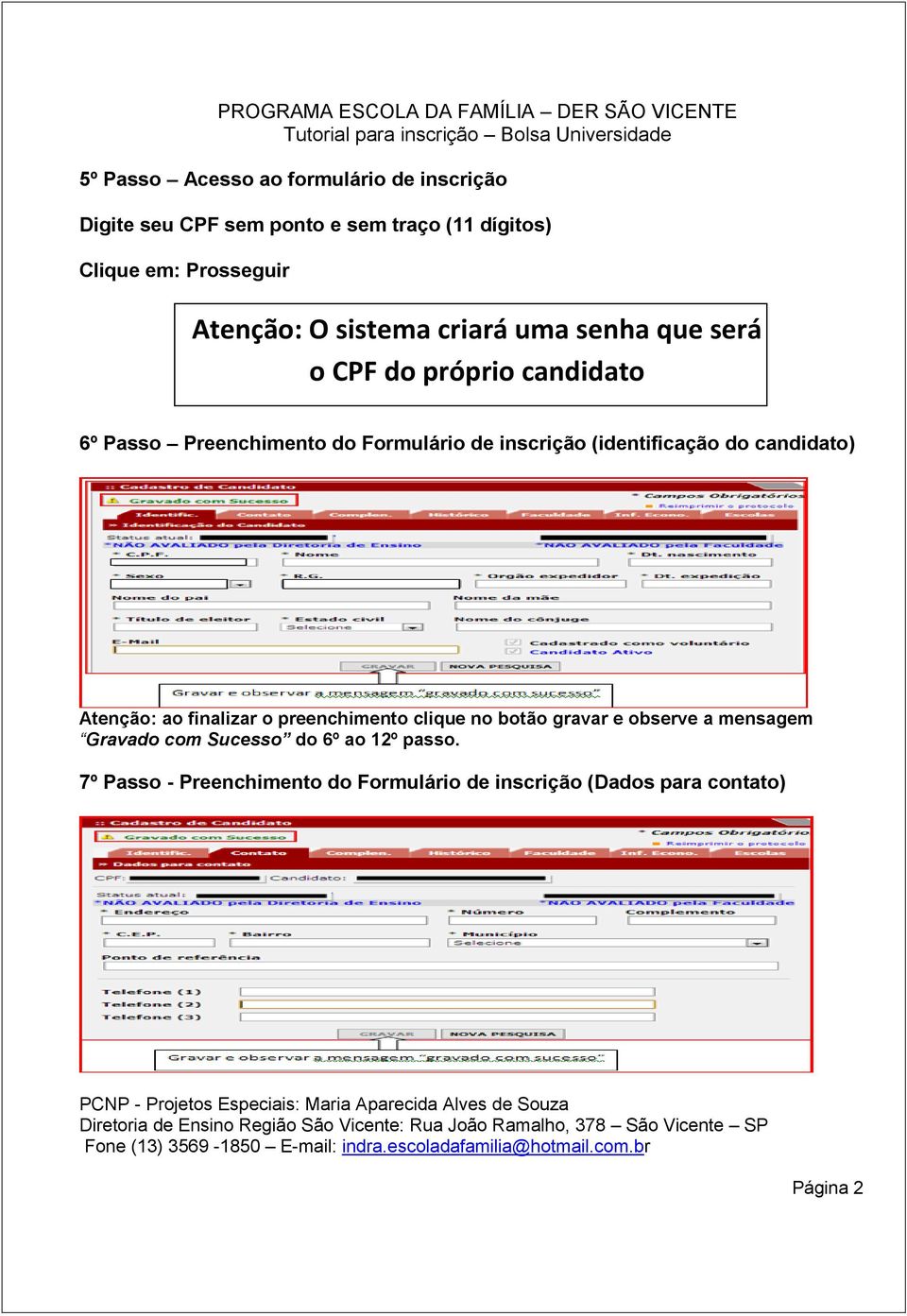 Formulário de inscrição (identificação do candidato) Atenção: ao finalizar o preenchimento clique no botão gravar e