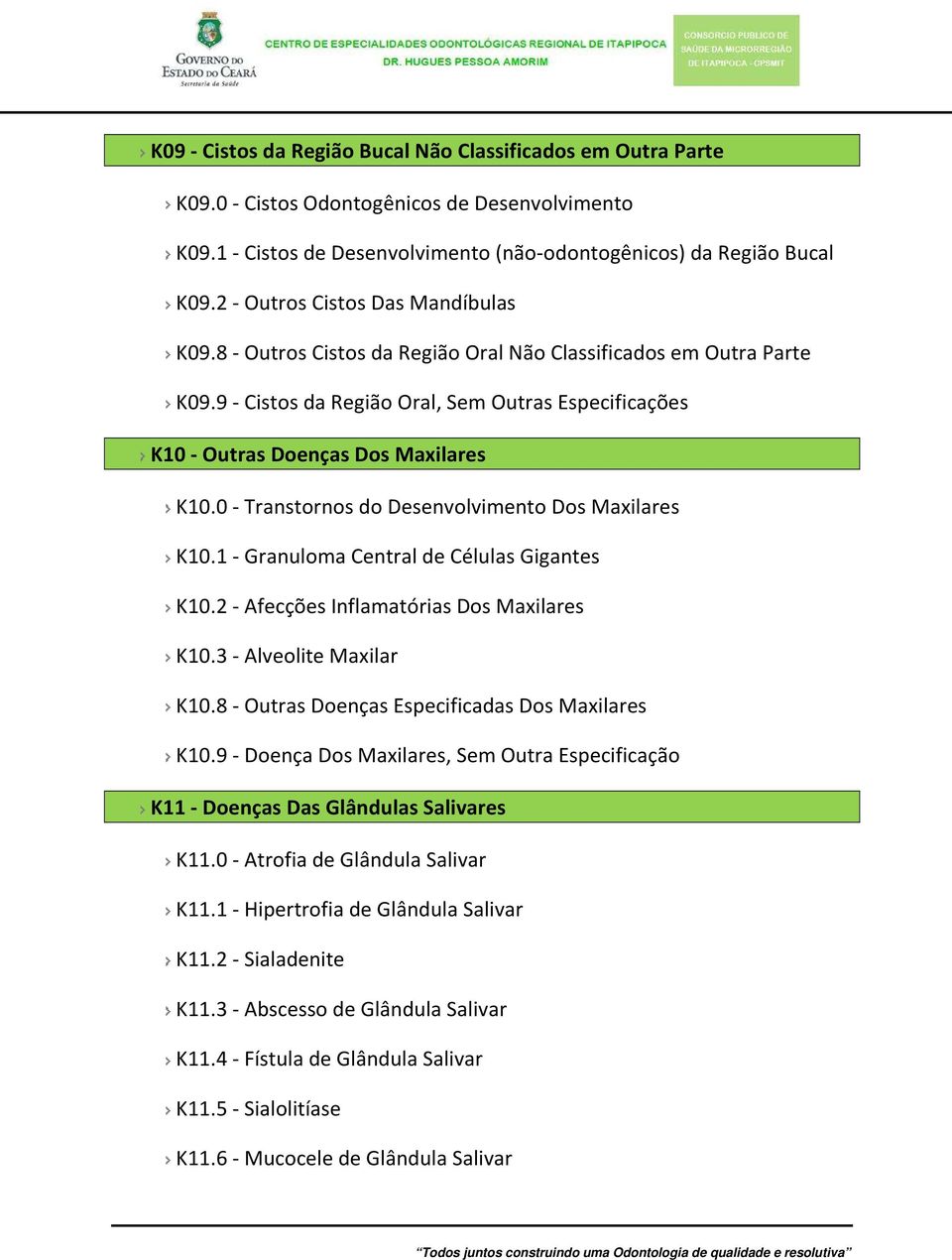 0 - Transtornos do Desenvolvimento Dos Maxilares K10.1 - Granuloma Central de Células Gigantes K10.2 - Afecções Inflamatórias Dos Maxilares K10.3 - Alveolite Maxilar K10.