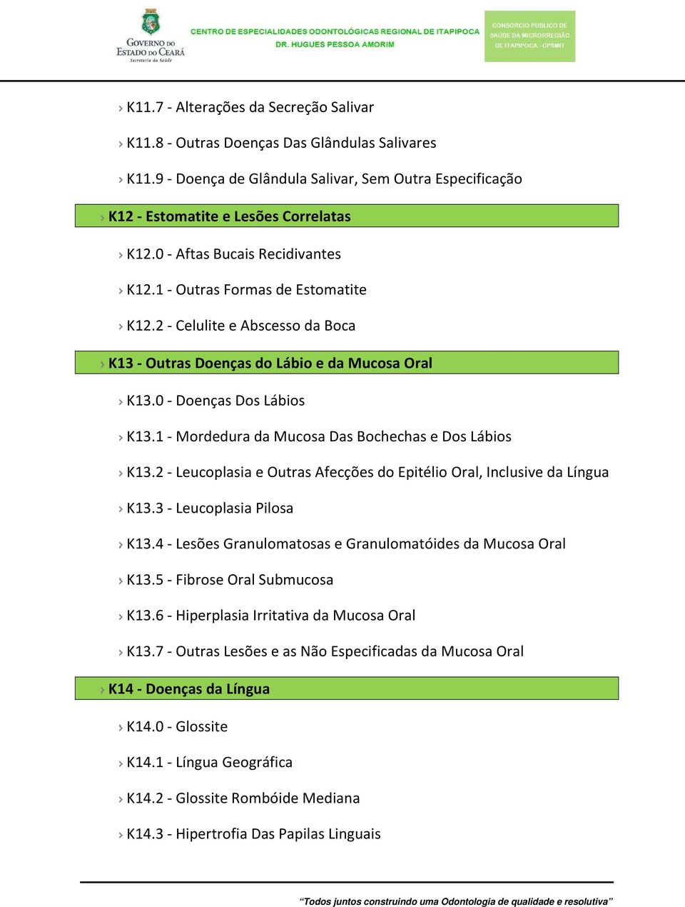 1 - Mordedura da Mucosa Das Bochechas e Dos Lábios K13.2 - Leucoplasia e Outras Afecções do Epitélio Oral, Inclusive da Língua K13.3 - Leucoplasia Pilosa K13.