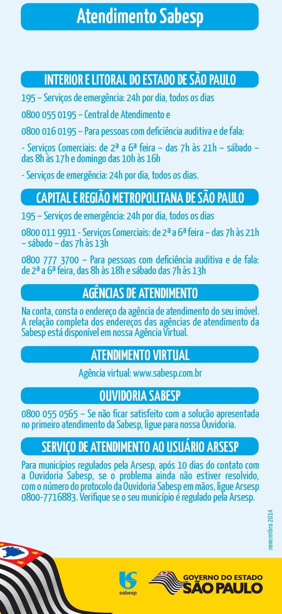 CAPITAL E REGIÃO METROPOLITANA DE SÃO PAULO 195 Serviços de emergência: 24h por dia, todos os dias 0800 011 9911 - Serviços Comerciais: de 2ª a 6ª feira das 7h às 21h sábado das 7h às 13h 0800 777