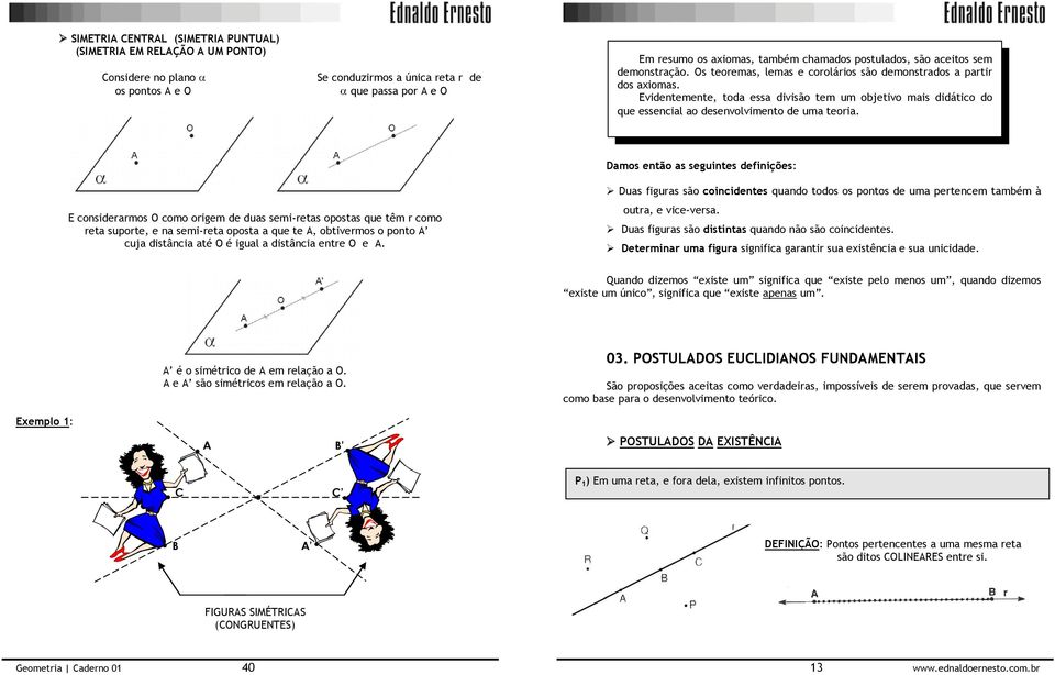 Evidentemente, toda essa divisão tem um objetivo mais didático do que essencial ao desenvolvimento de uma teoia.