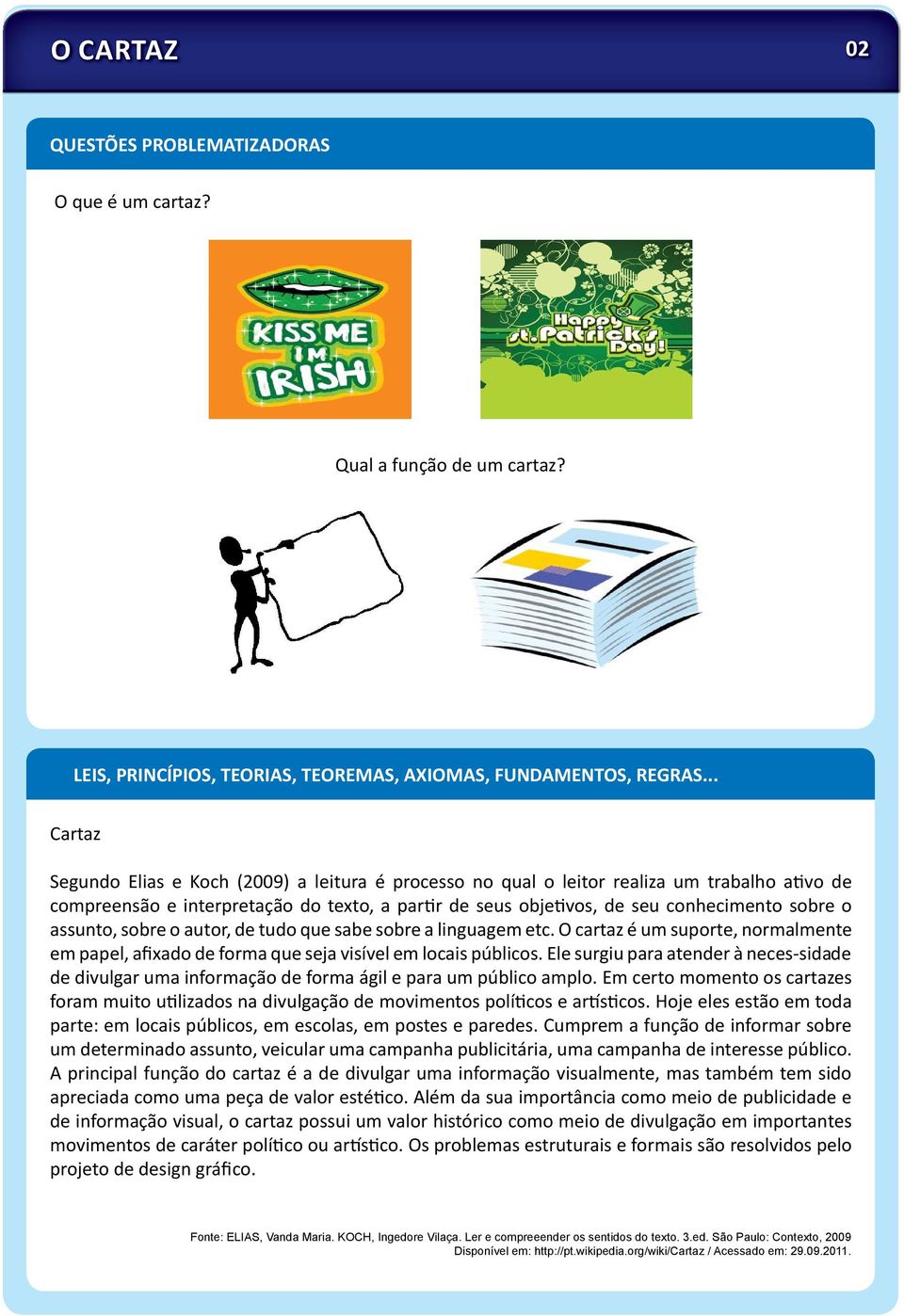 assunto, sobre o autor, de tudo que sabe sobre a linguagem etc. O cartaz é um suporte, normalmente em papel, afixado de forma que seja visível em locais públicos.