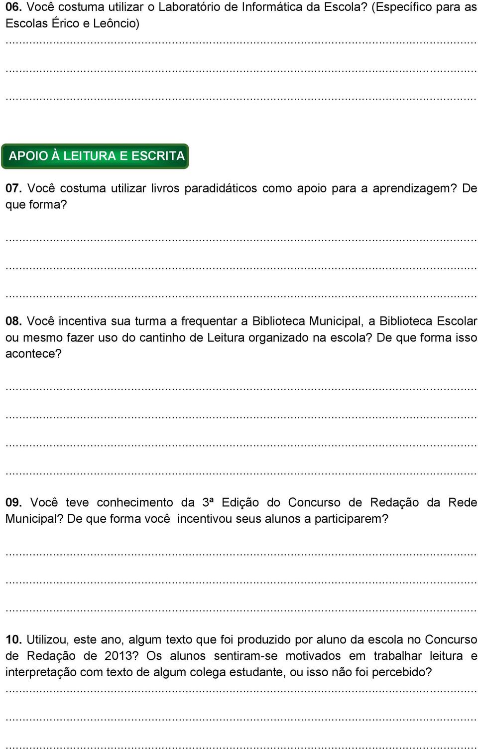 Você incentiva sua turma a frequentar a Biblioteca Municipal, a Biblioteca Escolar ou mesmo fazer uso do cantinho de Leitura organizado na escola? De que forma isso acontece? 09.