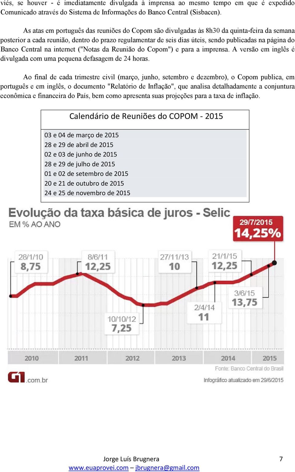 Banco Central na internet ("Notas da Reunião do Copom") e para a imprensa. A versão em inglês é divulgada com uma pequena defasagem de 24 horas.