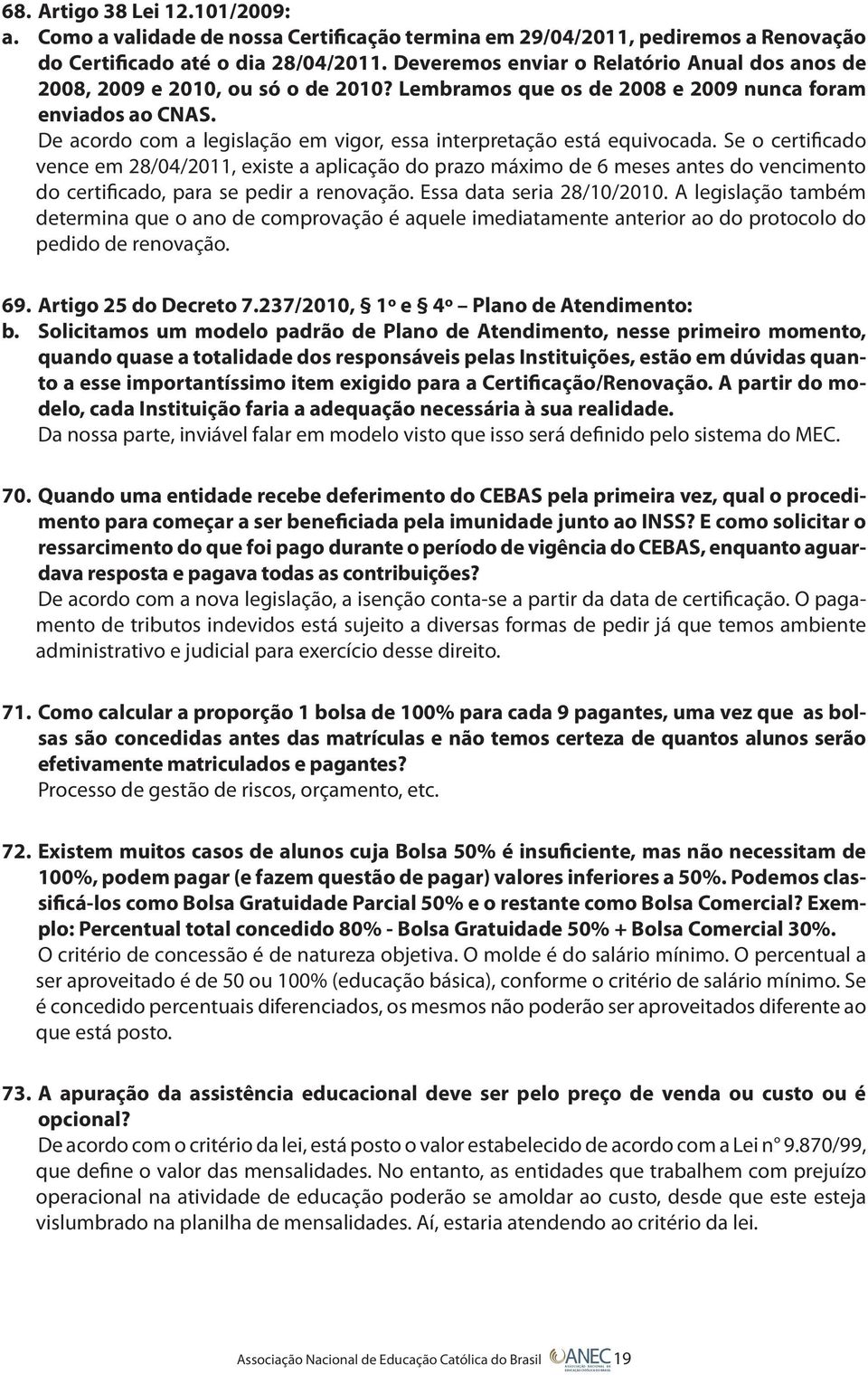 De acordo com a legislação em vigor, essa interpretação está equivocada.