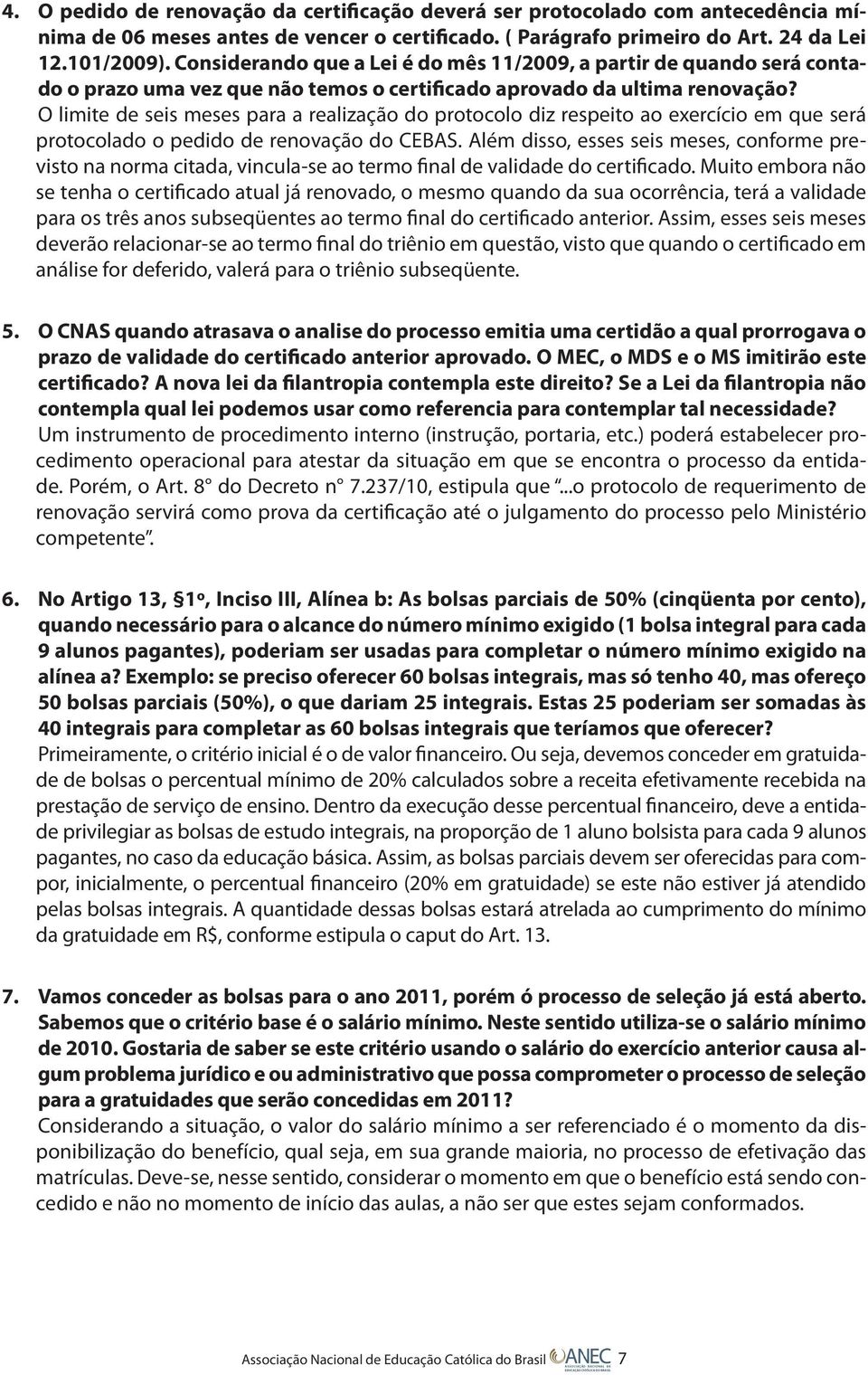 O limite de seis meses para a realização do protocolo diz respeito ao exercício em que será protocolado o pedido de renovação do CEBAS.