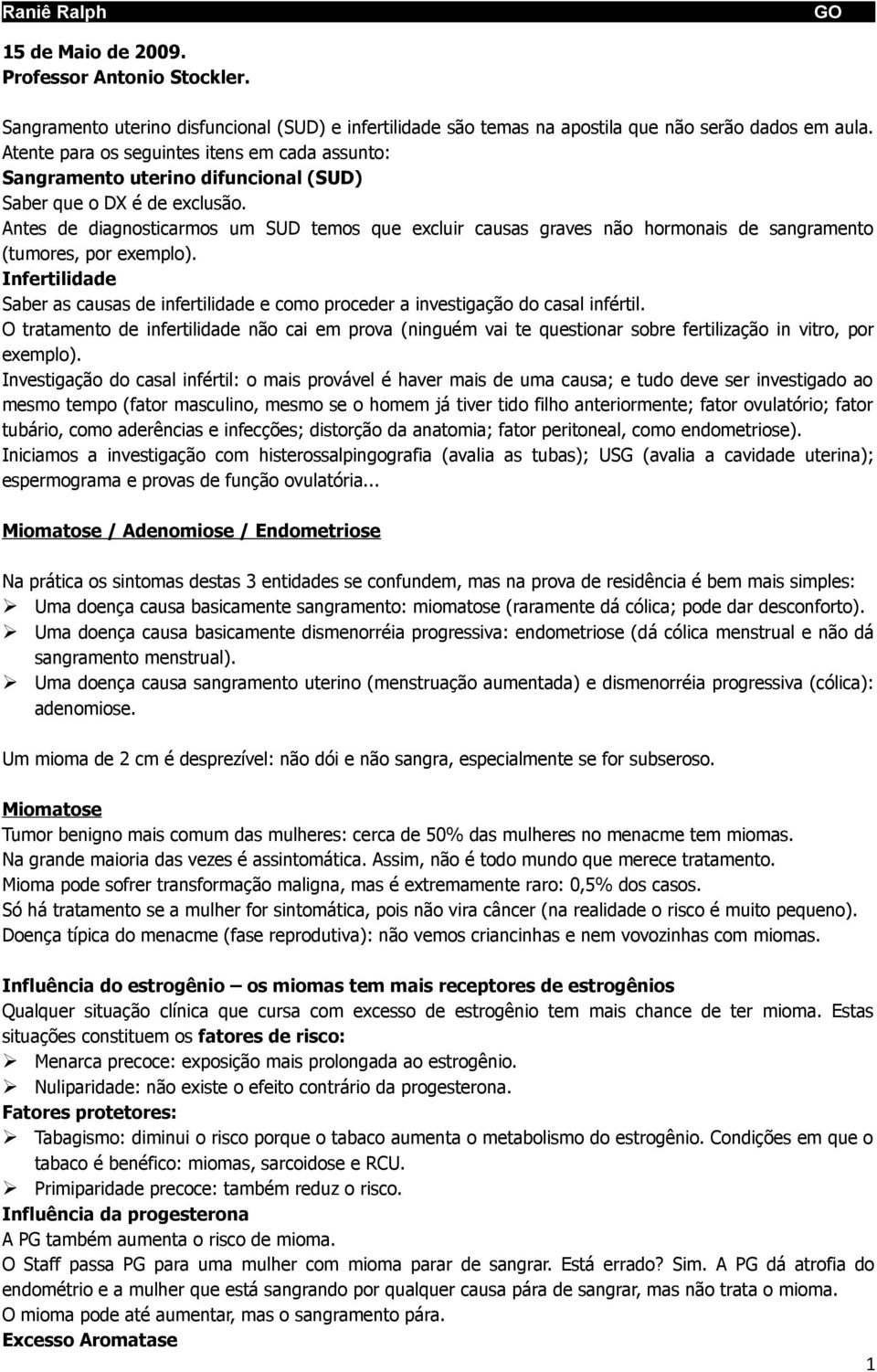 Antes de diagnosticarmos um SUD temos que excluir causas graves não hormonais de sangramento (tumores, por exemplo).