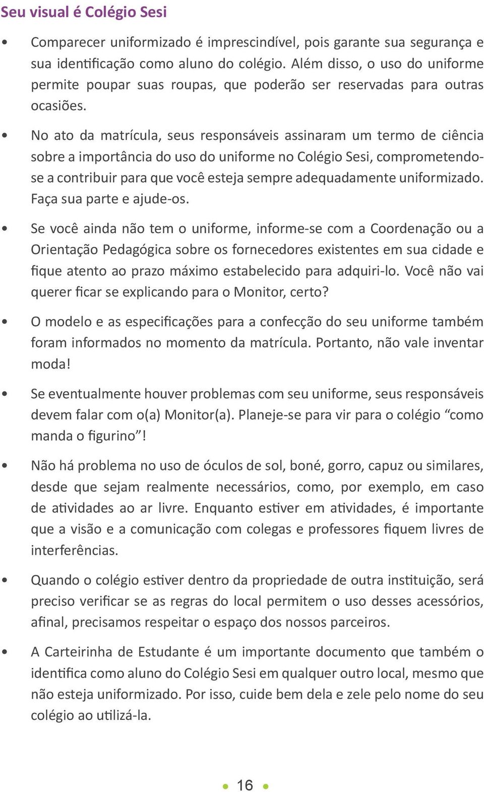 No ato da matrícula, seus responsáveis assinaram um termo de ciência sobre a importância do uso do uniforme no Colégio Sesi, comprometendose a contribuir para que você esteja sempre adequadamente