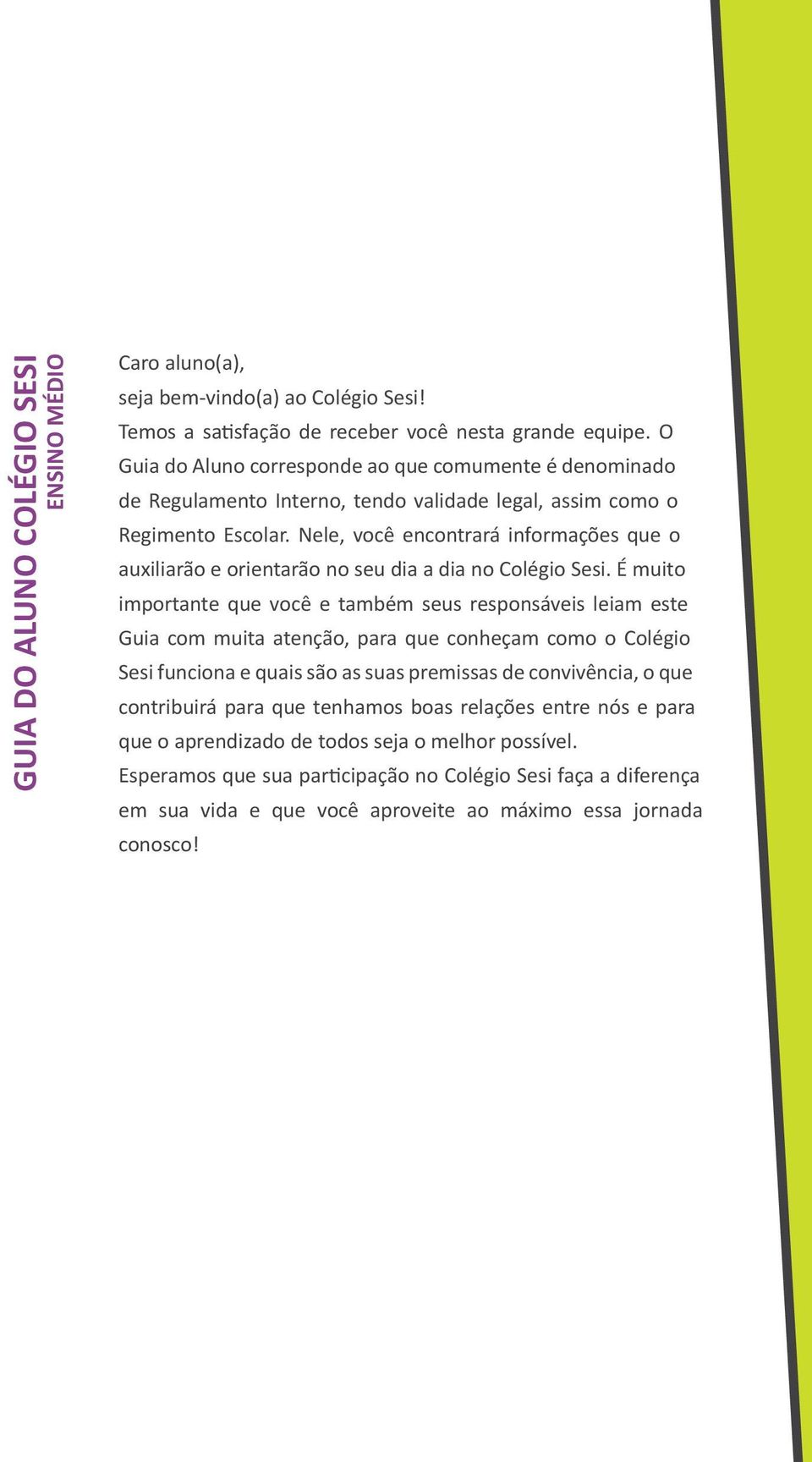 Nele, você encontrará informações que o auxiliarão e orientarão no seu dia a dia no Colégio Sesi.