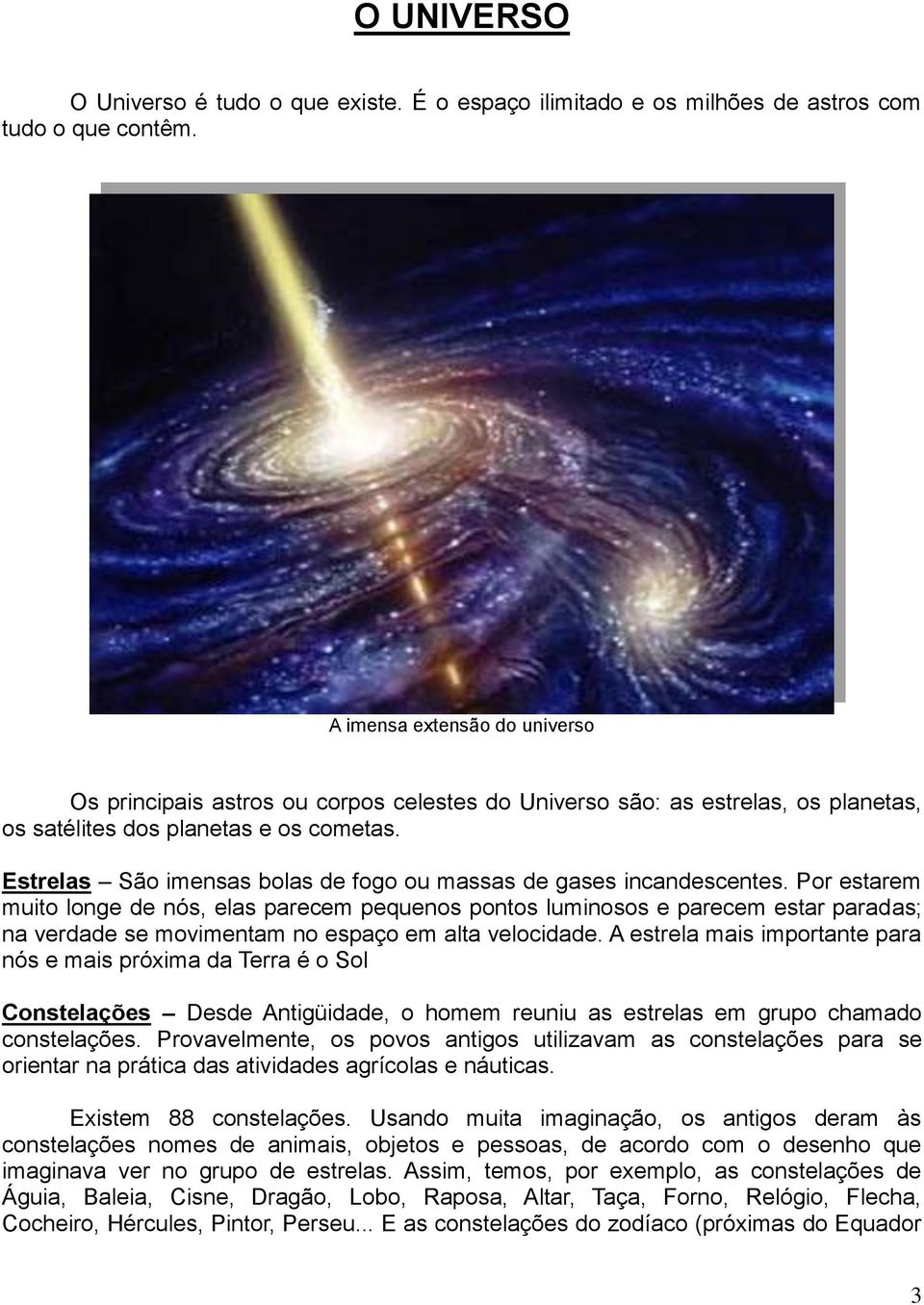 Estrelas São imensas bolas de fogo ou massas de gases incandescentes.