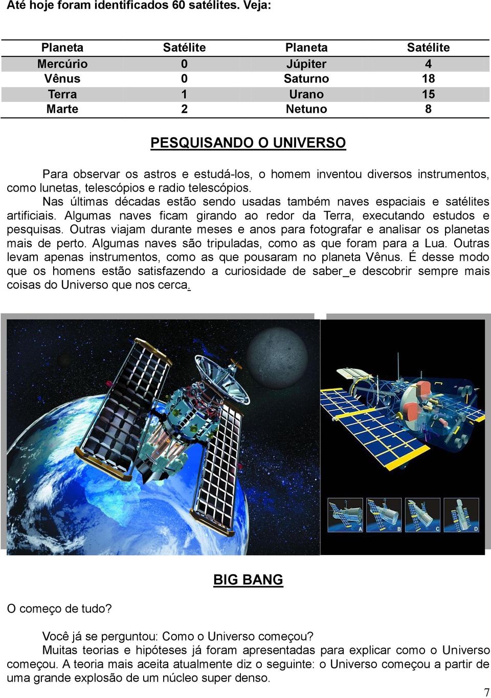 diversos instrumentos, como lunetas, telescópios e radio telescópios. Nas últimas décadas estão sendo usadas também naves espaciais e satélites artificiais.