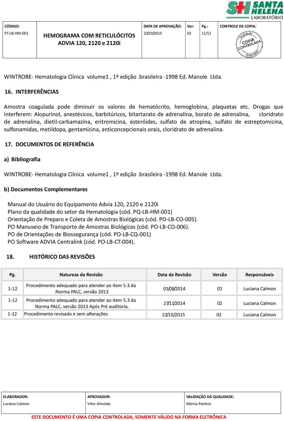 atropina, sulfato de estreptomicina, sulfonamidas, metildopa, gentamicina, anticoncepcionais orais, cloridrato de adrenalina. 17.