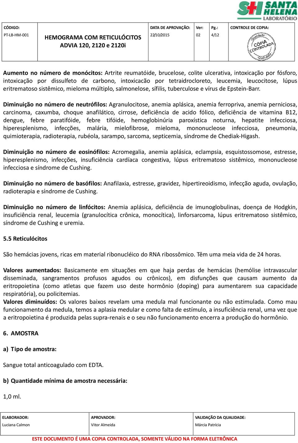 Diminuição no número de neutrófilos: Agranulocitose, anemia aplásica, anemia ferropriva, anemia perniciosa, carcinoma, caxumba, choque anafilático, cirrose, deficiência de acido fólico, deficiência