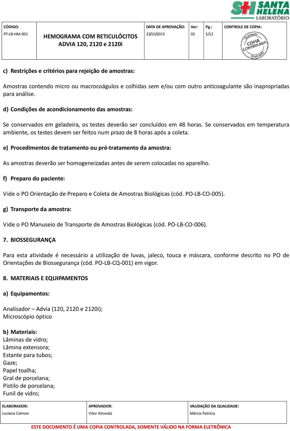 Se conservados em temperatura ambiente, os testes devem ser feitos num prazo de 8 horas após a coleta.