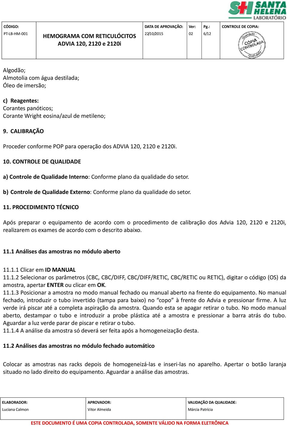 PROCEDIMENTO TÉCNICO Após preparar o equipamento de acordo com o procedimento de calibração dos Advia 120, 2120 e 2120i, realizarem os exames de acordo com o descrito abaixo. 11.