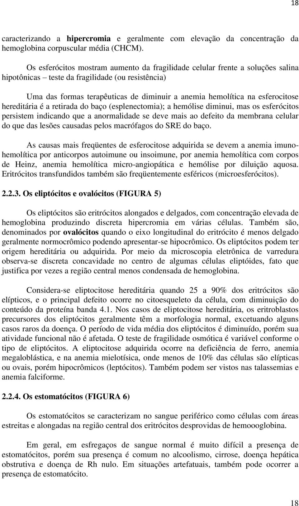 esferocitose hereditária é a retirada do baço (esplenectomia); a hemólise diminui, mas os esferócitos persistem indicando que a anormalidade se deve mais ao defeito da membrana celular do que das