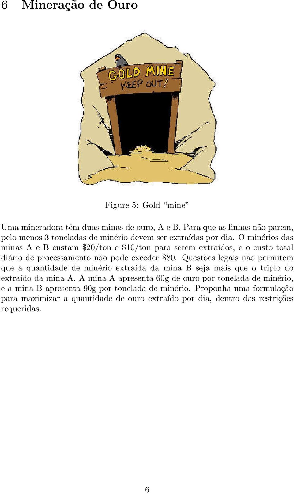 O minérios das minas A e B custam $20/ton e $10/ton para serem extraídos, e o custo total diário de processamento não pode exceder $80.