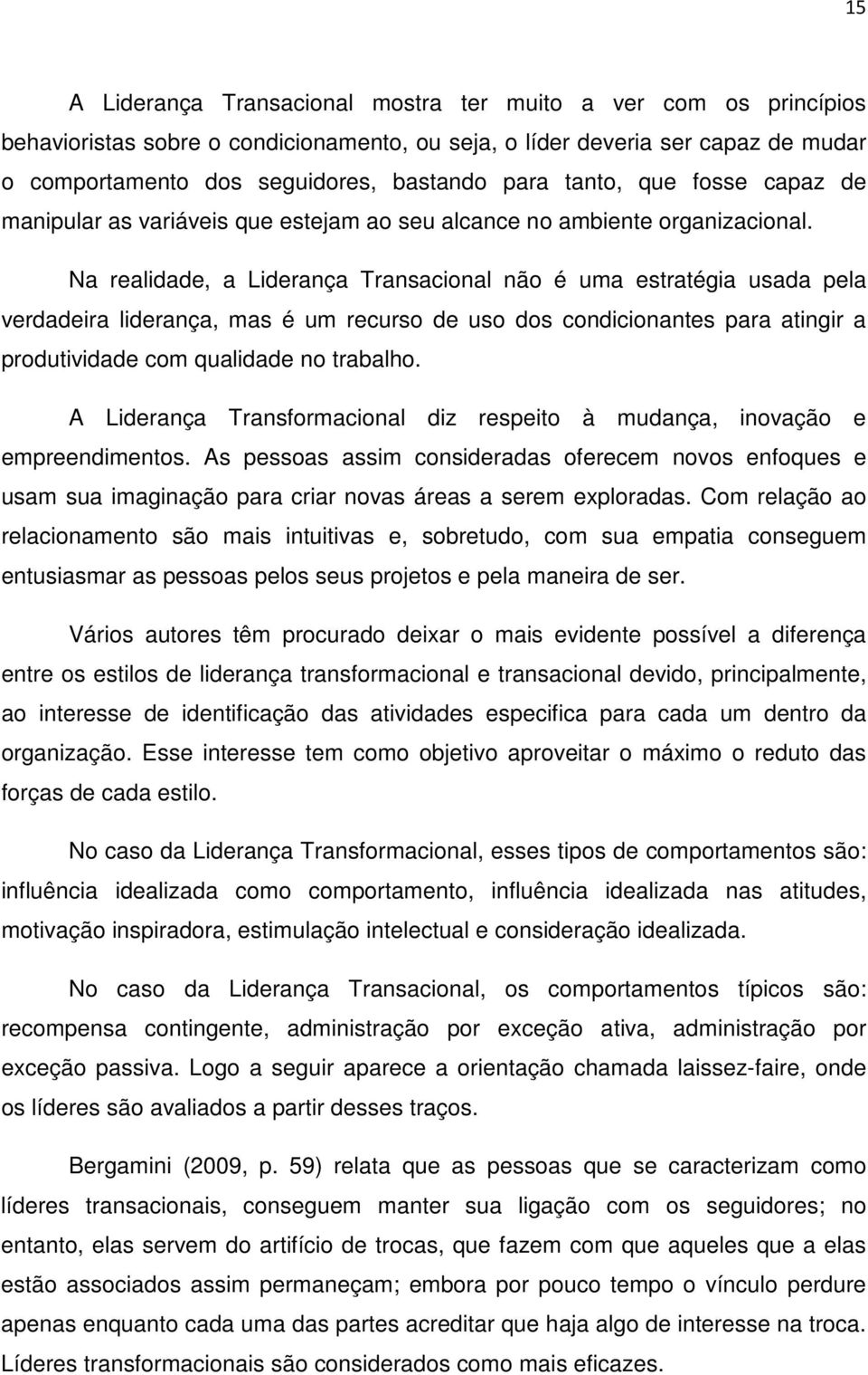 Na realidade, a Liderança Transacional não é uma estratégia usada pela verdadeira liderança, mas é um recurso de uso dos condicionantes para atingir a produtividade com qualidade no trabalho.