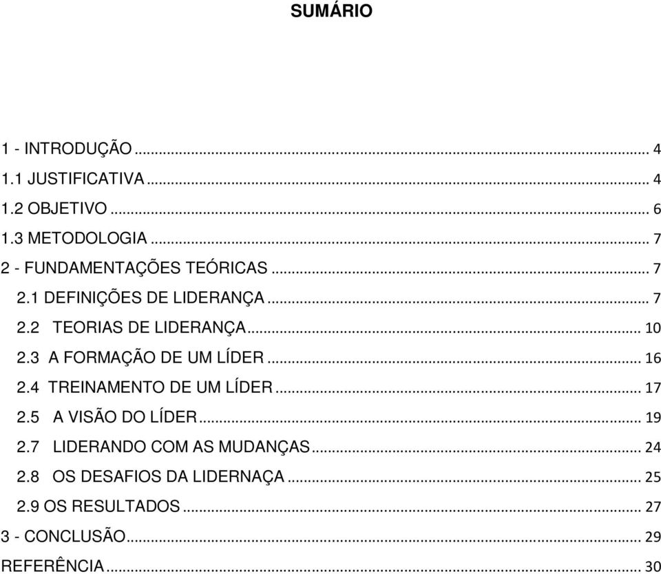 3 A FORMAÇÃO DE UM LÍDER...16 2.4 TREINAMENTO DE UM LÍDER...17 2.5 A VISÃO DO LÍDER...19 2.