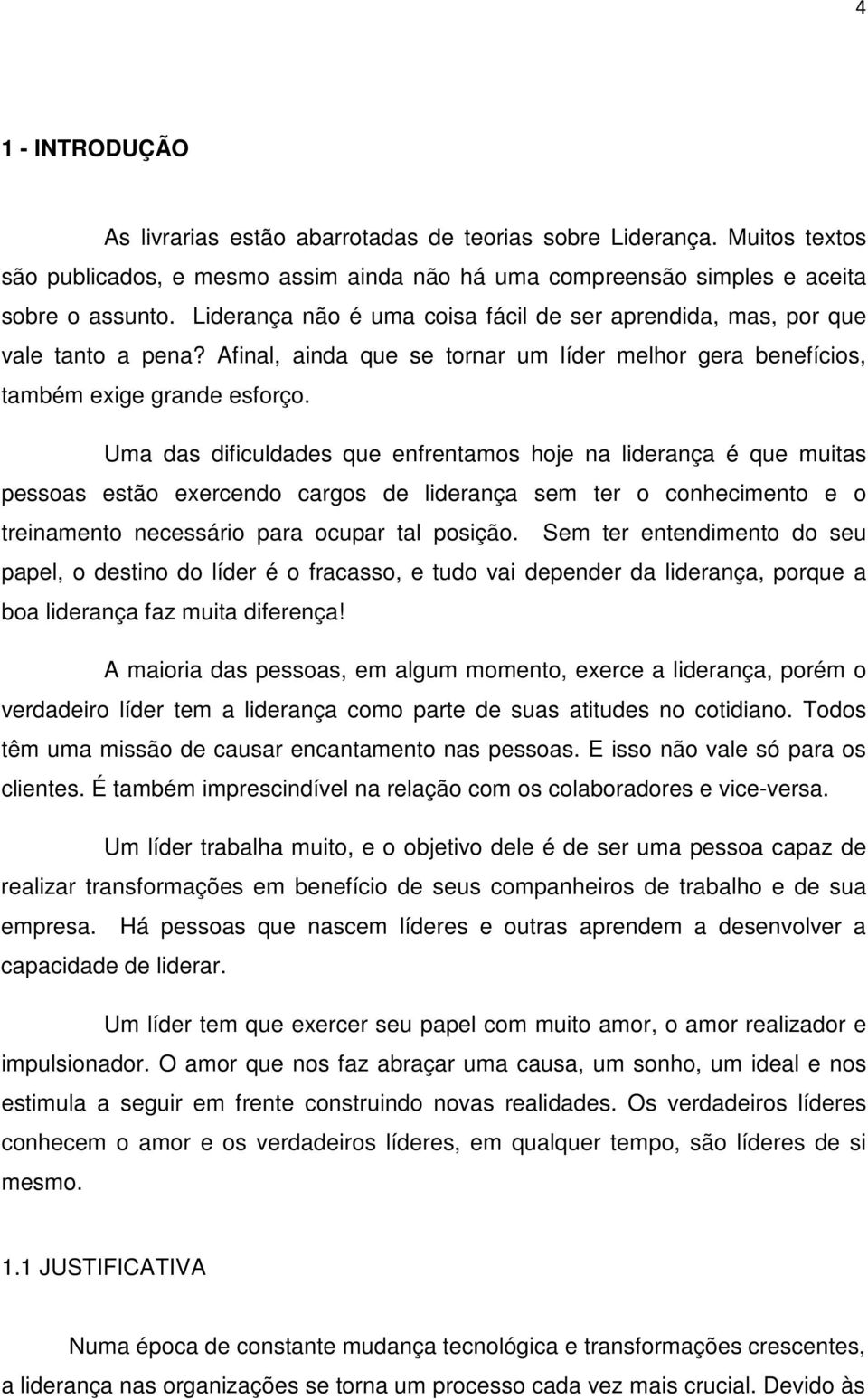 Uma das dificuldades que enfrentamos hoje na liderança é que muitas pessoas estão exercendo cargos de liderança sem ter o conhecimento e o treinamento necessário para ocupar tal posição.