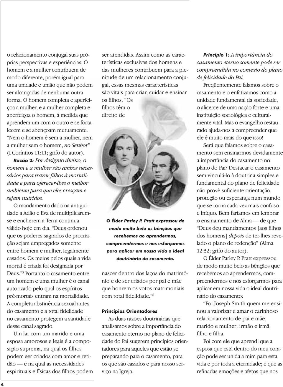 O homem completa e aperfeiçoa a mulher, e a mulher completa e aperfeiçoa o homem, à medida que aprendem um com o outro e se fortalecem e se abençoam mutuamente.