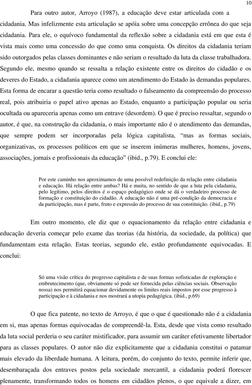 Os direitos da cidadania teriam sido outorgados pelas classes dominantes e não seriam o resultado da luta da classe trabalhadora.