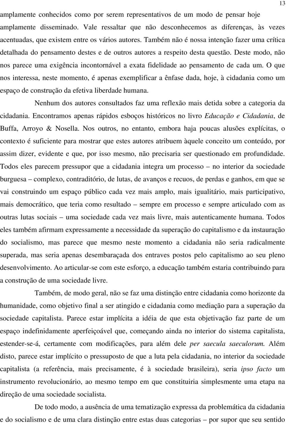 Também não é nossa intenção fazer uma crítica detalhada do pensamento destes e de outros autores a respeito desta questão.