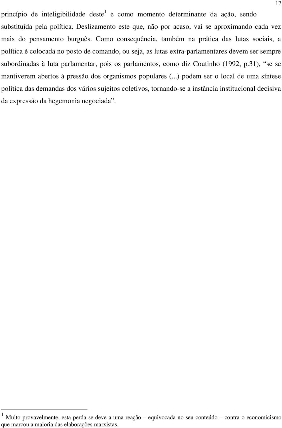 Como consequência, também na prática das lutas sociais, a política é colocada no posto de comando, ou seja, as lutas extra-parlamentares devem ser sempre subordinadas à luta parlamentar, pois os