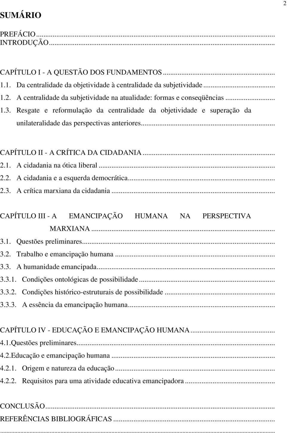 .. 2.2. A cidadania e a esquerda democrática... 2.3. A crítica marxiana da cidadania... CAPÍTULO III - A EMANCIPAÇÃO HUMANA NA PERSPECTIVA MARXIANA... 3.1. Questões preliminares... 3.2. Trabalho e emancipação humana.