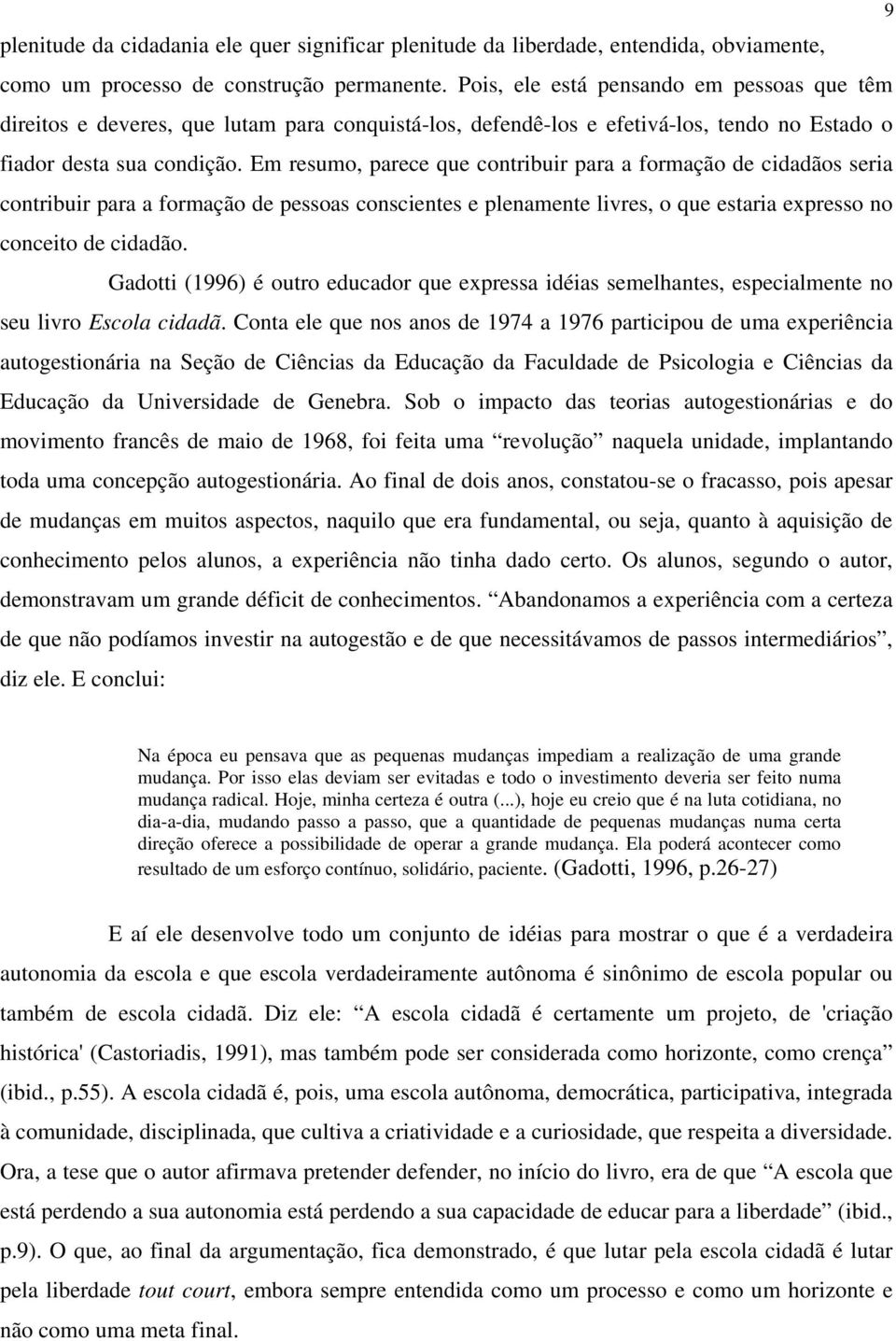 Em resumo, parece que contribuir para a formação de cidadãos seria contribuir para a formação de pessoas conscientes e plenamente livres, o que estaria expresso no conceito de cidadão.