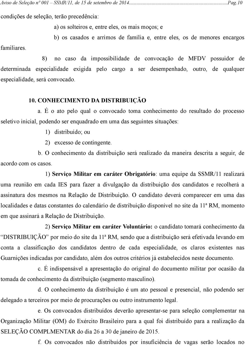 8) no caso da impossibilidade de convocação de MFDV possuidor de determinada especialidade exigida pelo cargo a ser desempenhado, outro, de qualquer especialidade, será convocado. 10.