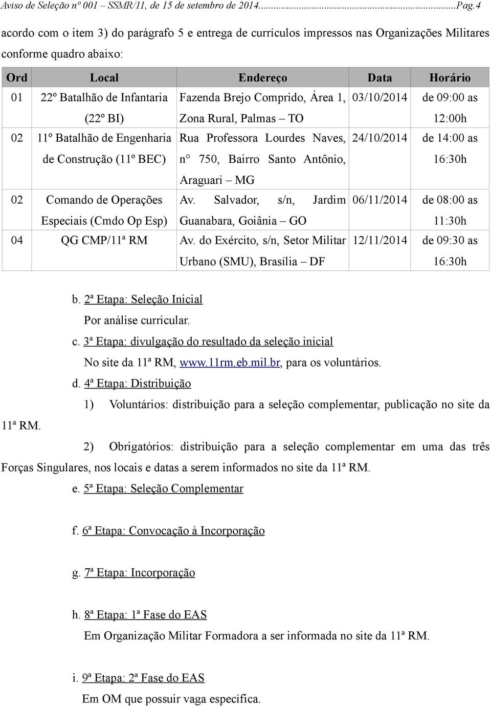 Fazenda Brejo Comprido, Área 1, Zona Rural, Palmas TO 03/10/2014 de 09:00 as 12:00h 02 11º Batalhão de Engenharia de Construção (11º BEC) Rua Professora Lourdes Naves, n 750, Bairro Santo Antônio,