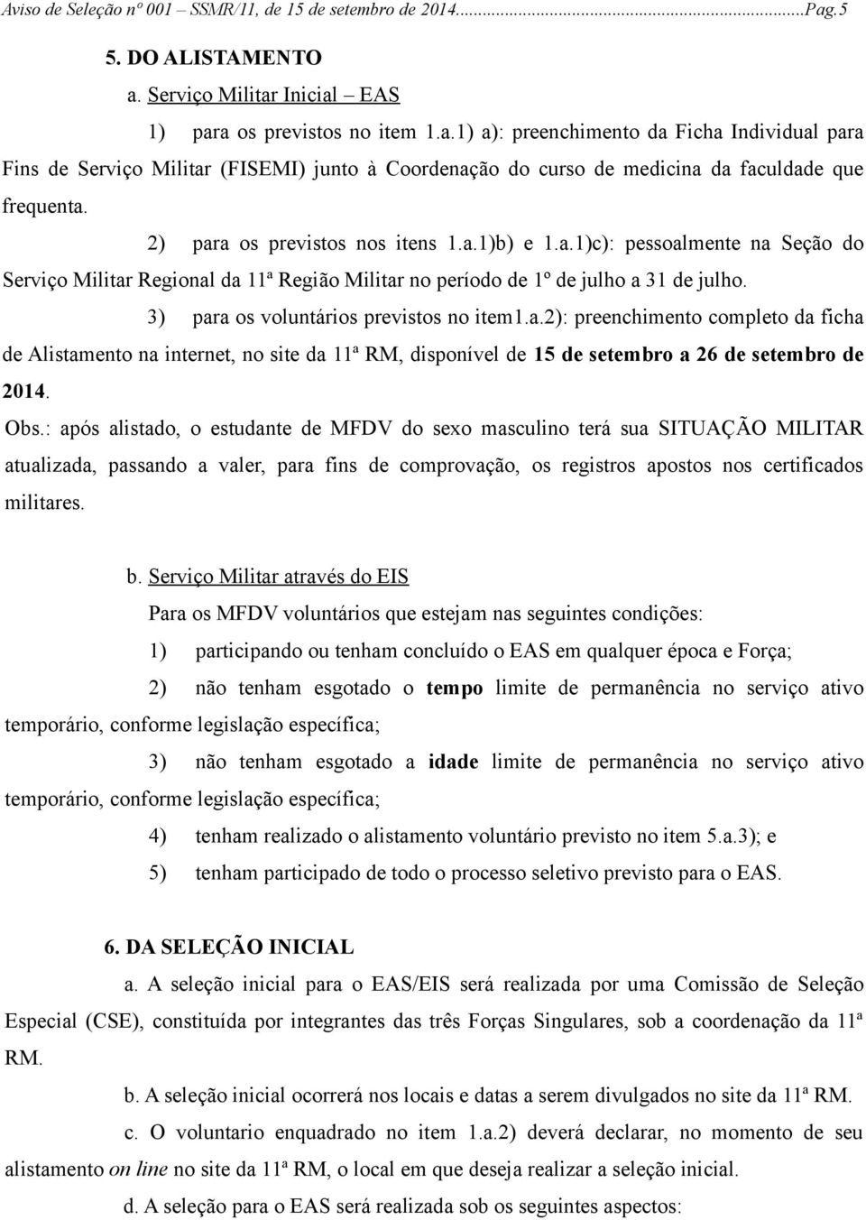 2) para os previstos nos itens 1.a.1)b) e 1.a.1)c): pessoalmente na Seção do Serviço Militar Regional da 11ª Região Militar no período de 1º de julho a 31 de julho.