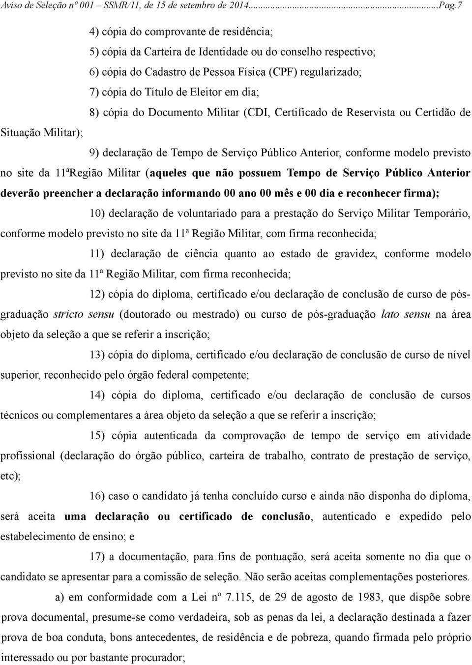 8) cópia do Documento Militar (CDI, Certificado de Reservista ou Certidão de Situação Militar); 9) declaração de Tempo de Serviço Público Anterior, conforme modelo previsto no site da 11ªRegião